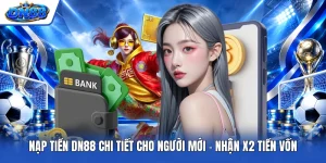 Nạp Tiền DN88 Chi Tiết Cho Người Mới - Nhận X2 Tiền Vốn